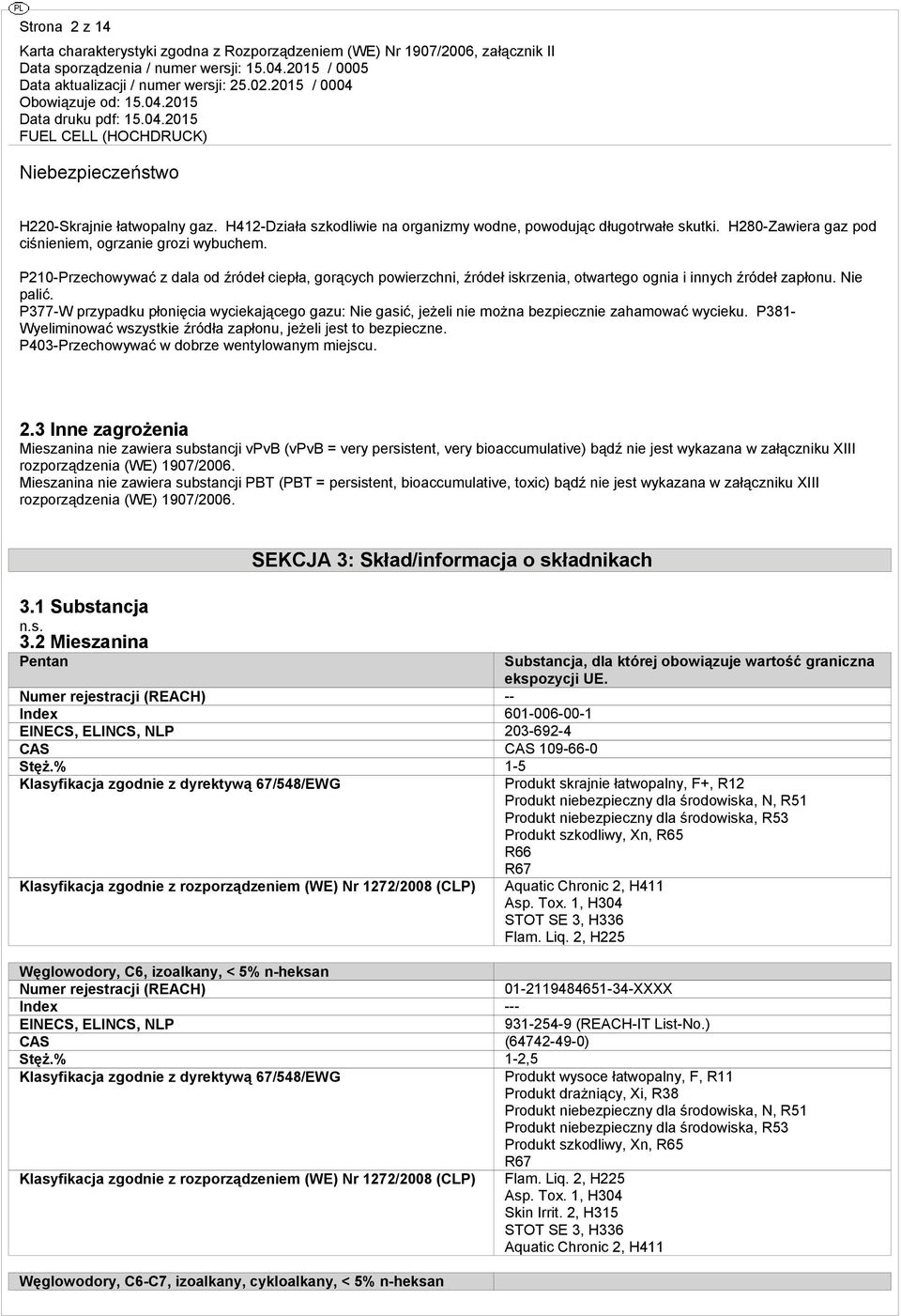 P377-W przypadku płonięcia wyciekającego gazu: Nie gasić, jeżeli nie można bezpiecznie zahamować wycieku. P381- Wyeliminować wszystkie źródła zapłonu, jeżeli jest to bezpieczne.