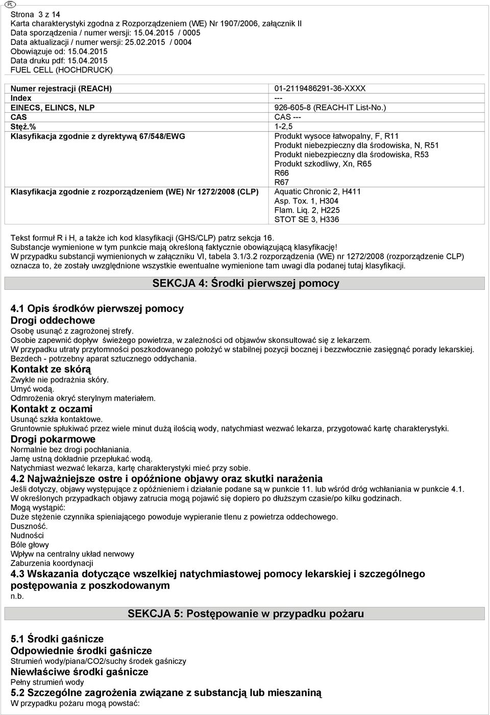 R66 R67 Klasyfikacja zgodnie z rozporządzeniem (WE) Nr 1272/2008 (CLP) Aquatic Chronic 2, H411 Asp. Tox. 1, H304 Flam. Liq.