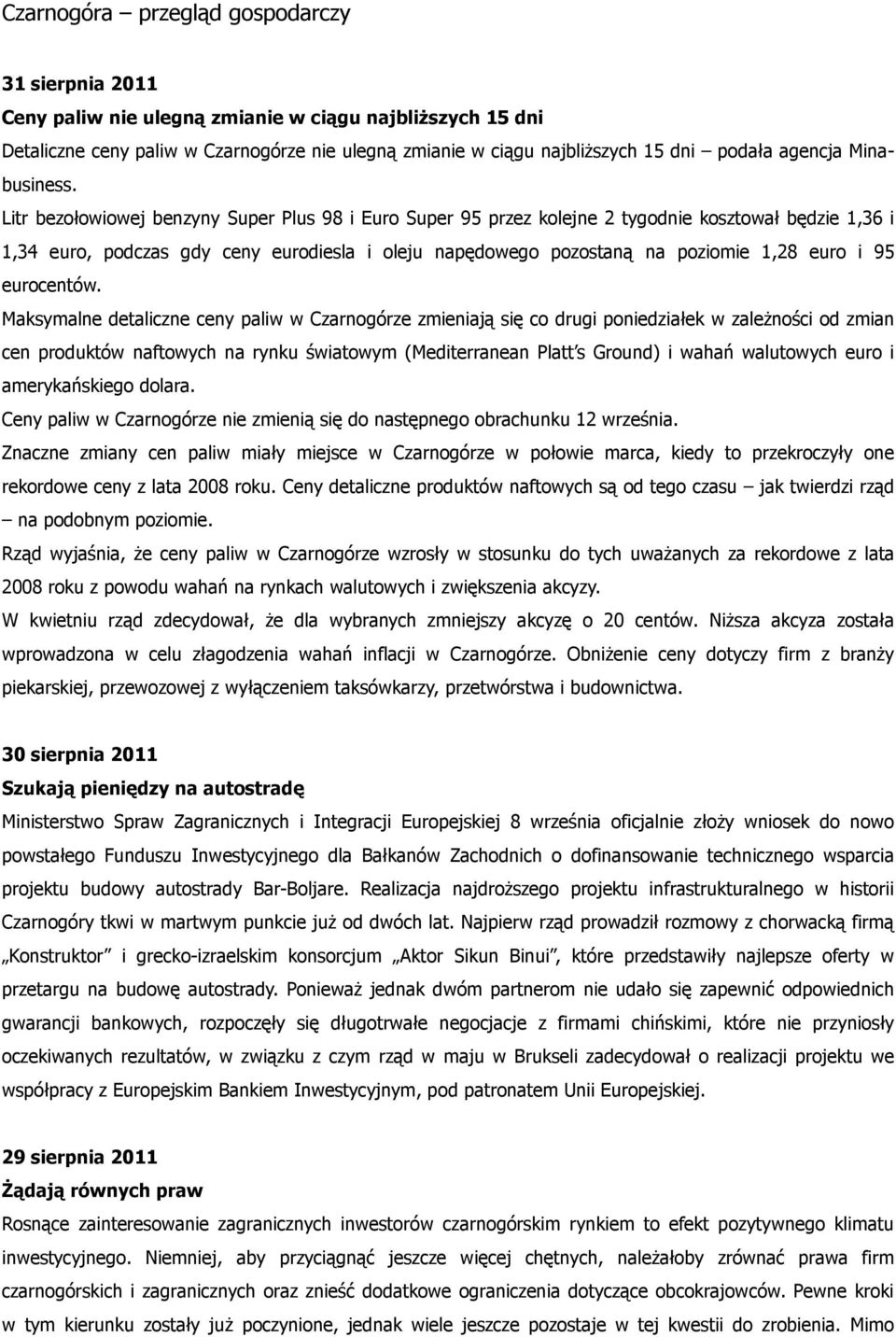 Litr bezołowiowej benzyny Super Plus 98 i Euro Super 95 przez kolejne 2 tygodnie kosztował będzie 1,36 i 1,34 euro, podczas gdy ceny eurodiesla i oleju napędowego pozostaną na poziomie 1,28 euro i 95