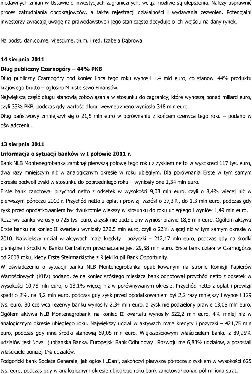 Izabela Dąbrowa 14 sierpnia 2011 Dług publiczny Czarnogóry 44% PKB Dług publiczny Czarnogóry pod koniec lipca tego roku wynosił 1,4 mld euro, co stanowi 44% produktu krajowego brutto ogłosiło