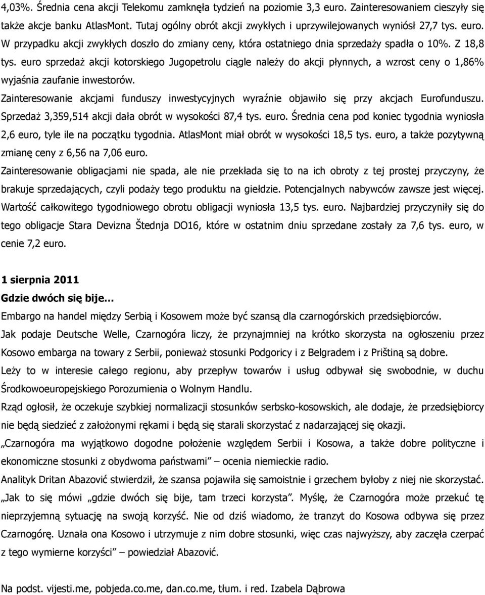 euro sprzedaż akcji kotorskiego Jugopetrolu ciągle należy do akcji płynnych, a wzrost ceny o 1,86% wyjaśnia zaufanie inwestorów.