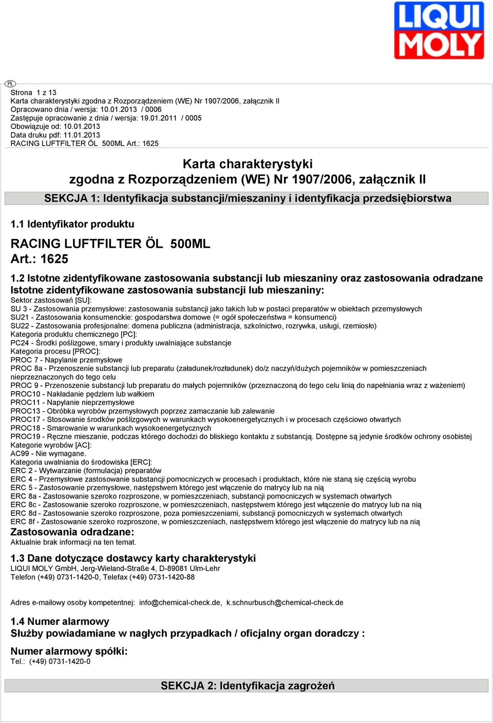 2 Istotne zidentyfikowane zastosowania substancji lub mieszaniny oraz zastosowania odradzane Istotne zidentyfikowane zastosowania substancji lub mieszaniny: Sektor zastosowań [SU]: SU 3 -