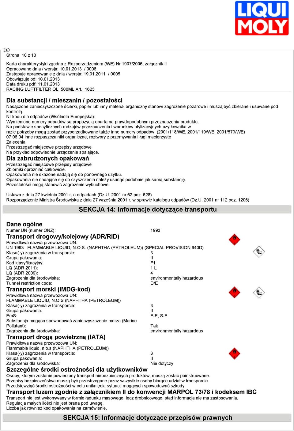 Na podstawie specyficznych rodzajów przeznaczenia i warunków utylizacyjnych użytkownika w razie potrzeby mogą zostać przyporządkowane także inne numery odpadów.