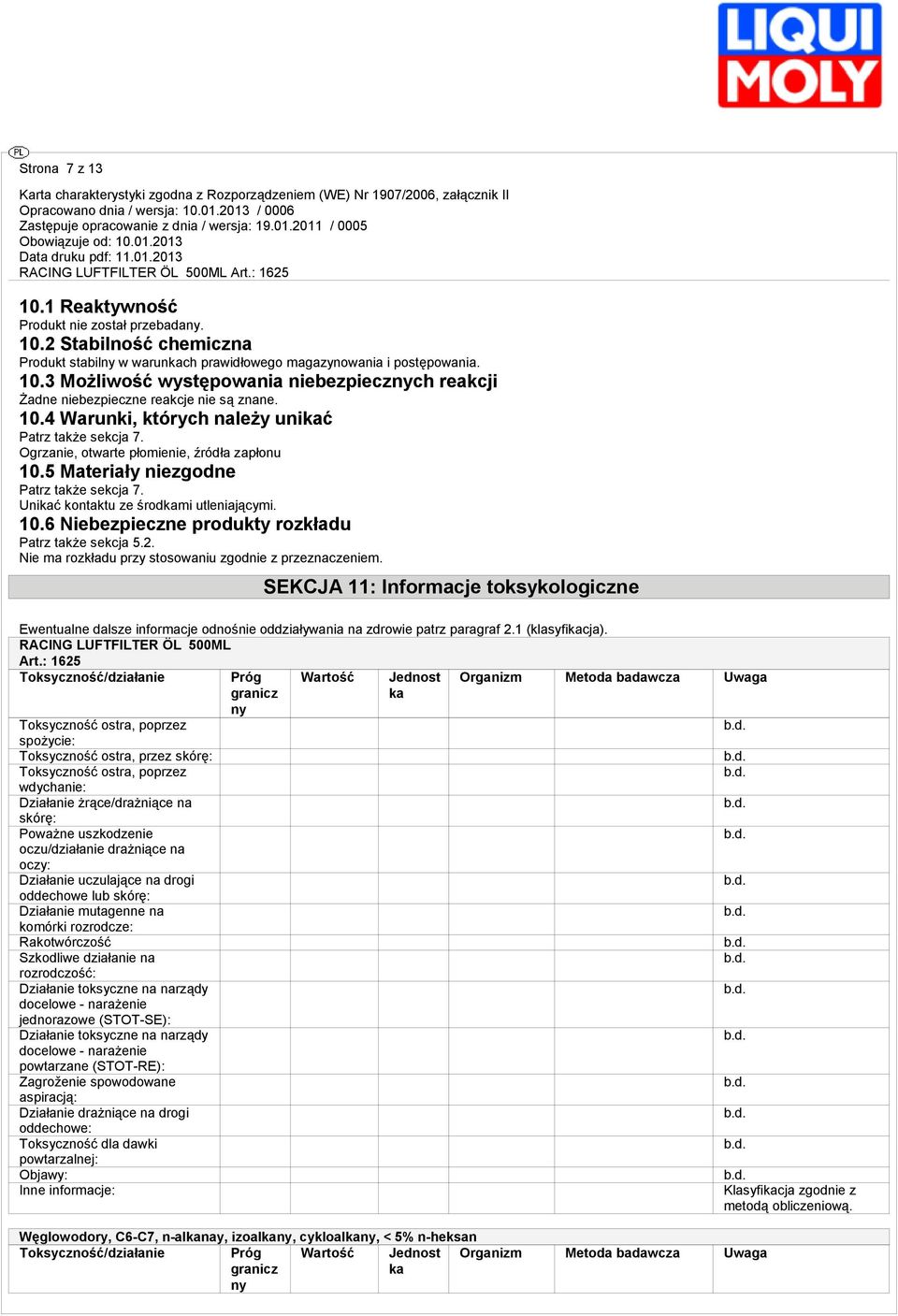 2. Nie ma rozkładu przy stosowaniu zgodnie z przeznaczeniem. SEKCJA 11: Informacje toksykologiczne Ewentualne dalsze informacje odnośnie oddziaływania na zdrowie patrz paragraf 2.1 (klasyfikacja).