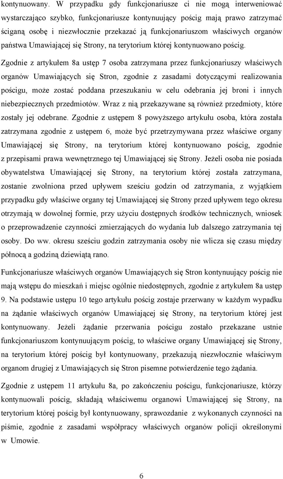 właściwych organów państwa Umawiającej się Strony, na terytorium której kontynuowano pościg.