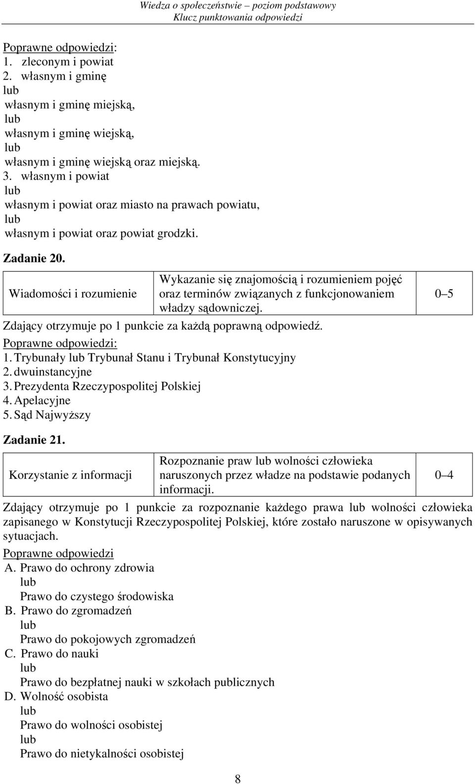 Wykazanie się znajomością i rozumieniem pojęć oraz terminów związanych z funkcjonowaniem władzy sądowniczej. Zdający otrzymuje po 1 punkcie za każdą poprawną odpowiedź. 1. Trybunały Trybunał Stanu i Trybunał Konstytucyjny 2.