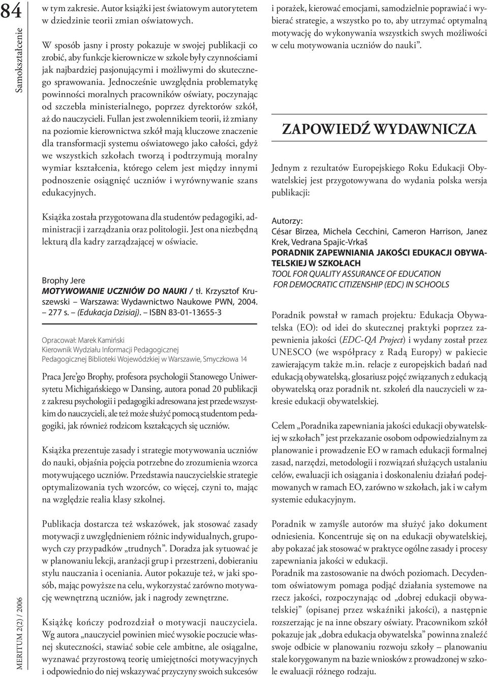 Jednocześnie uwzględnia problematykę powinności moralnych pracowników oświaty, poczynając od szczebla ministerialnego, poprzez dyrektorów szkół, aż do nauczycieli.