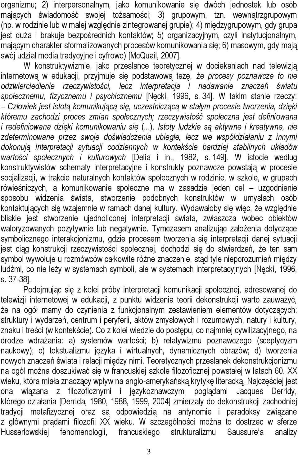 sformalizowanych procesów komunikowania się; 6) masowym, gdy mają swój udział media tradycyjne i cyfrowe) [McQuail, 2007].