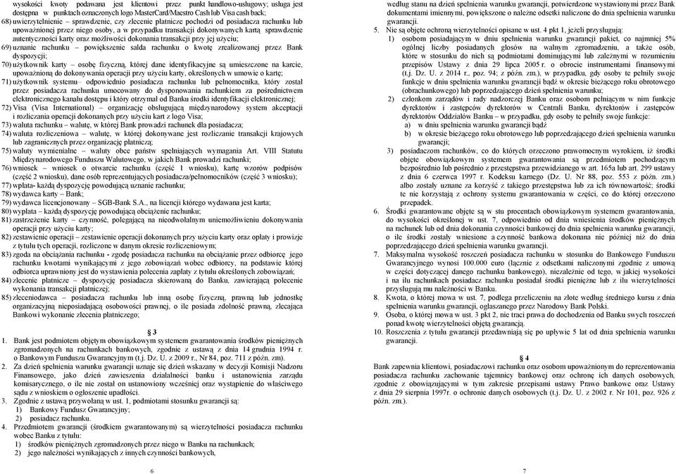 transakcji przy jej użyciu; 69) uznanie rachunku powiększenie salda rachunku o kwotę zrealizowanej przez Bank dyspozycji; 70) użytkownik karty osobę fizyczną, której dane identyfikacyjne są