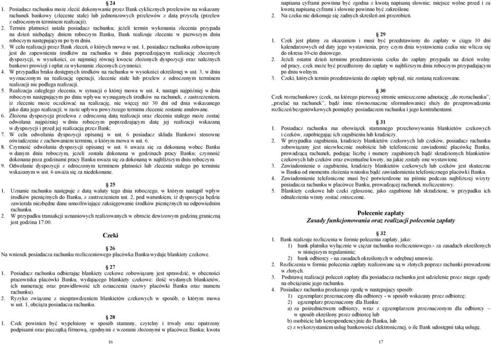 Termin płatności ustala posiadacz rachunku; jeżeli termin wykonania zlecenia przypada na dzień niebędący dniem roboczym Banku, Bank realizuje zlecenie w pierwszym dniu roboczym następującym po tym