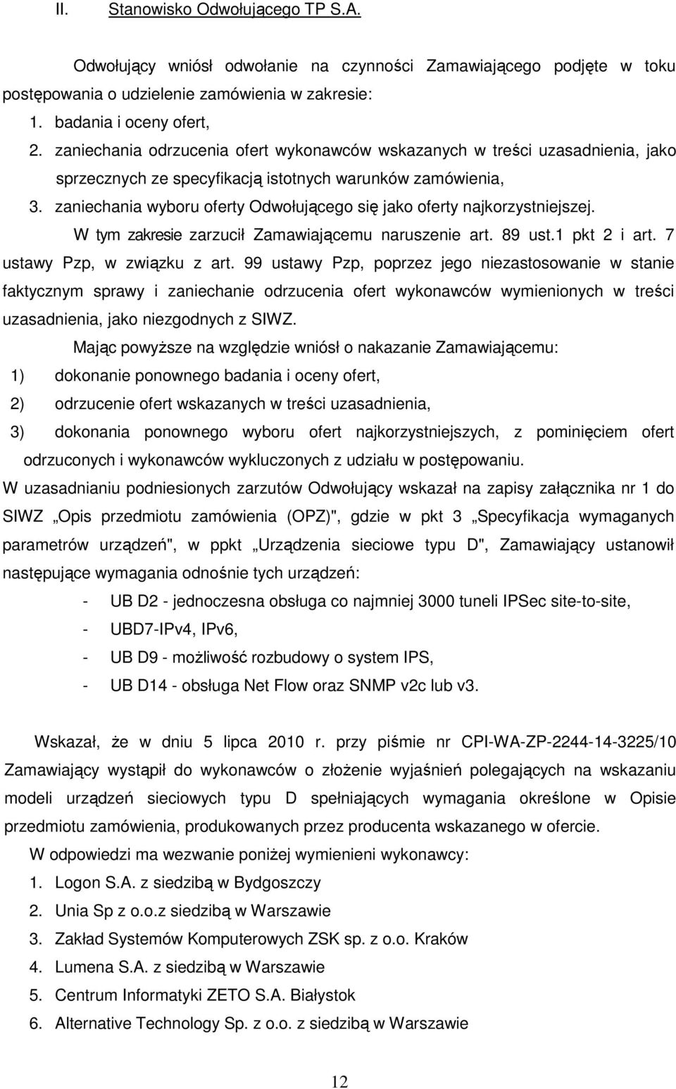 zaniechania wyboru oferty Odwołującego się jako oferty najkorzystniejszej. W tym zakresie zarzucił Zamawiającemu naruszenie art. 89 ust.1 pkt 2 i art. 7 ustawy Pzp, w związku z art.