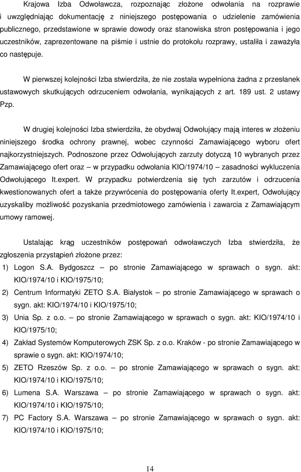 W pierwszej kolejności Izba stwierdziła, Ŝe nie została wypełniona Ŝadna z przesłanek ustawowych skutkujących odrzuceniem odwołania, wynikających z art. 189 ust. 2 ustawy Pzp.