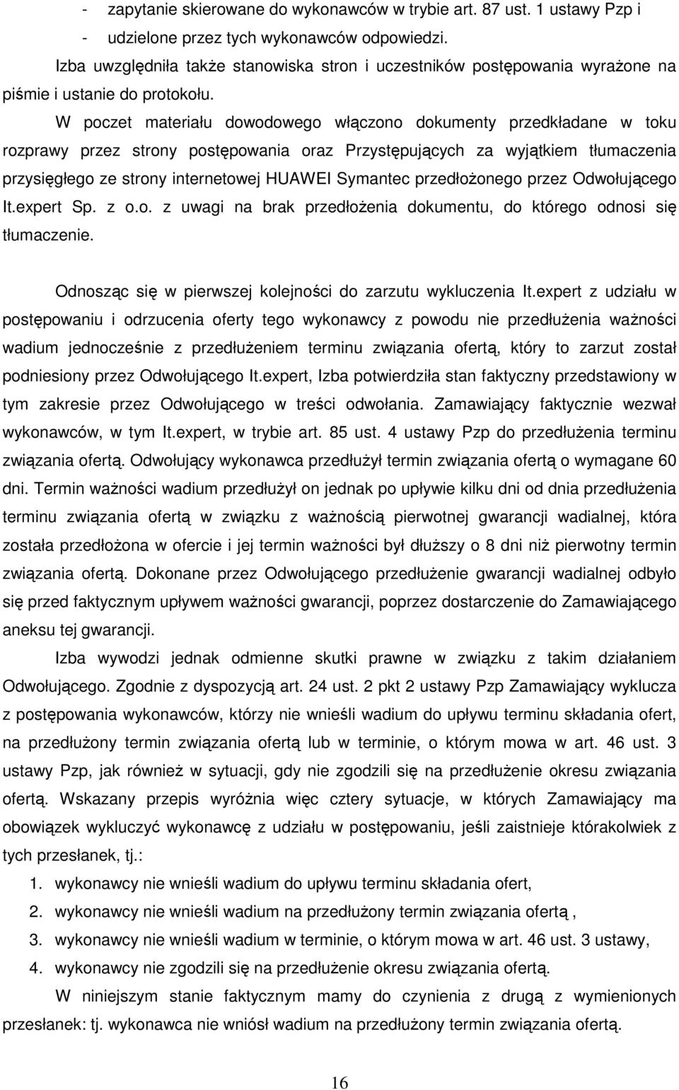 W poczet materiału dowodowego włączono dokumenty przedkładane w toku rozprawy przez strony postępowania oraz Przystępujących za wyjątkiem tłumaczenia przysięgłego ze strony internetowej HUAWEI