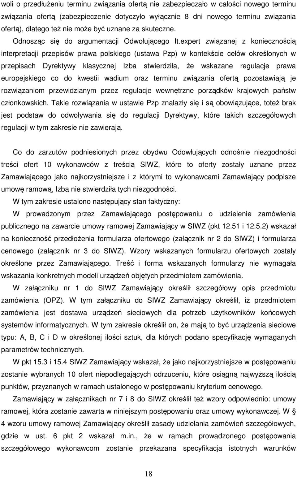 expert związanej z koniecznością interpretacji przepisów prawa polskiego (ustawa Pzp) w kontekście celów określonych w przepisach Dyrektywy klasycznej Izba stwierdziła, Ŝe wskazane regulacje prawa