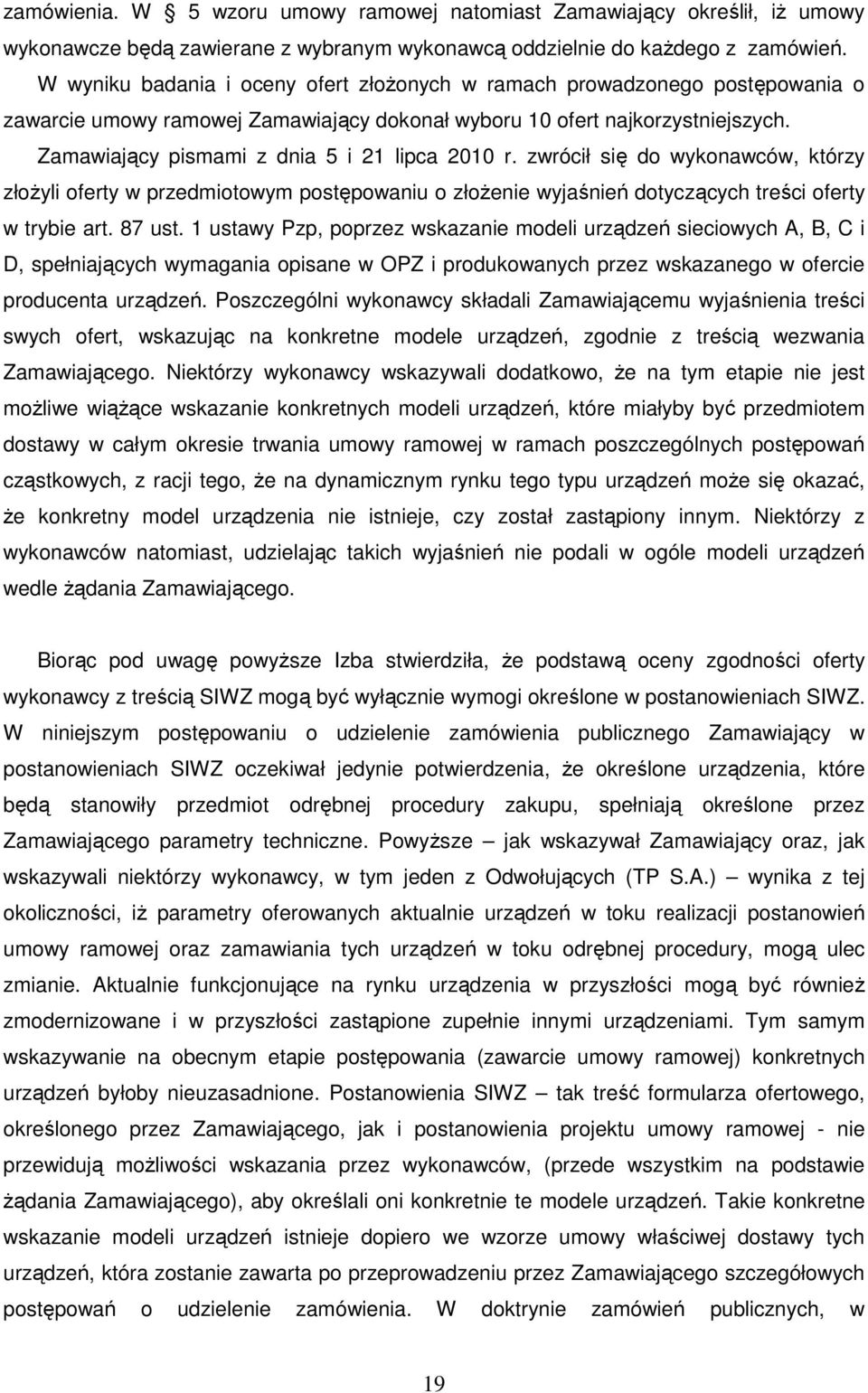 Zamawiający pismami z dnia 5 i 21 lipca 2010 r. zwrócił się do wykonawców, którzy złoŝyli oferty w przedmiotowym postępowaniu o złoŝenie wyjaśnień dotyczących treści oferty w trybie art. 87 ust.