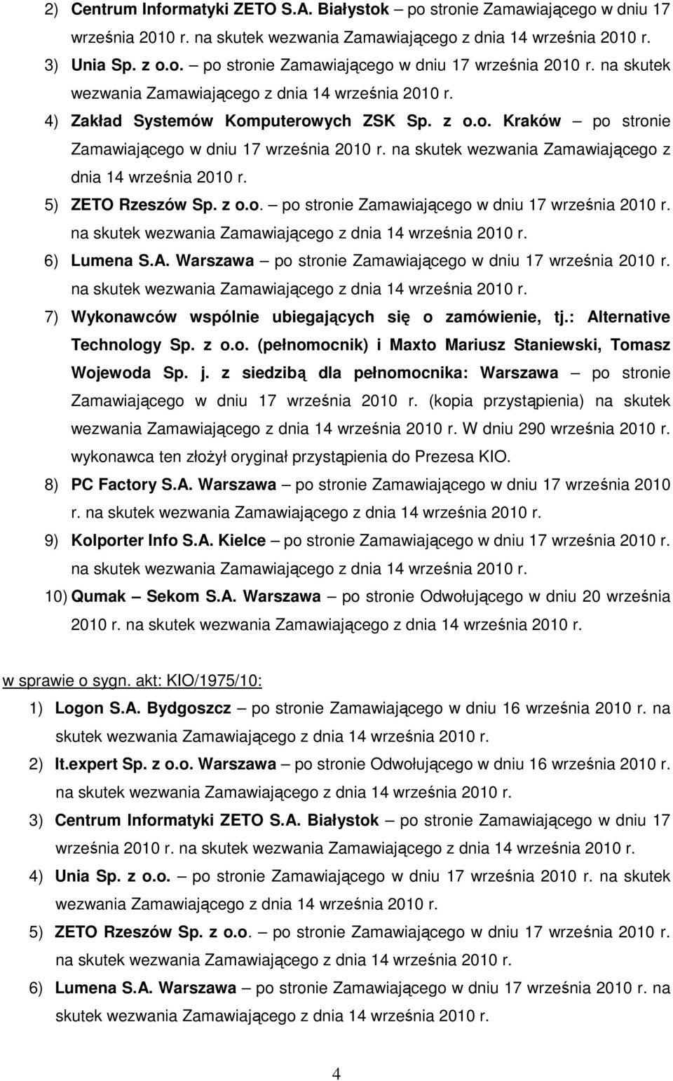 A. Warszawa po stronie Zamawiającego w dniu 17 września 2010 r. na skutek wezwania Zamawiającego z dnia 14 września 2010 r. 7) Wykonawców wspólnie ubiegających się o zamówienie, tj.