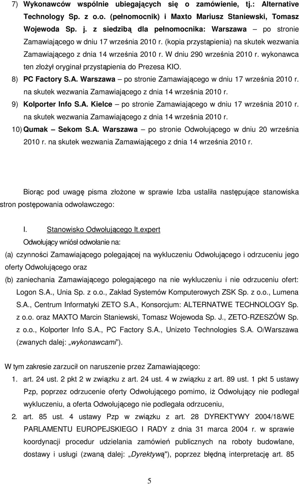 wykonawca ten złoŝył oryginał przystąpienia do Prezesa KIO. 8) PC Factory S.A. Warszawa po stronie Zamawiającego w dniu 17 września 2010 r. na skutek wezwania Zamawiającego z dnia 14 września 2010 r.