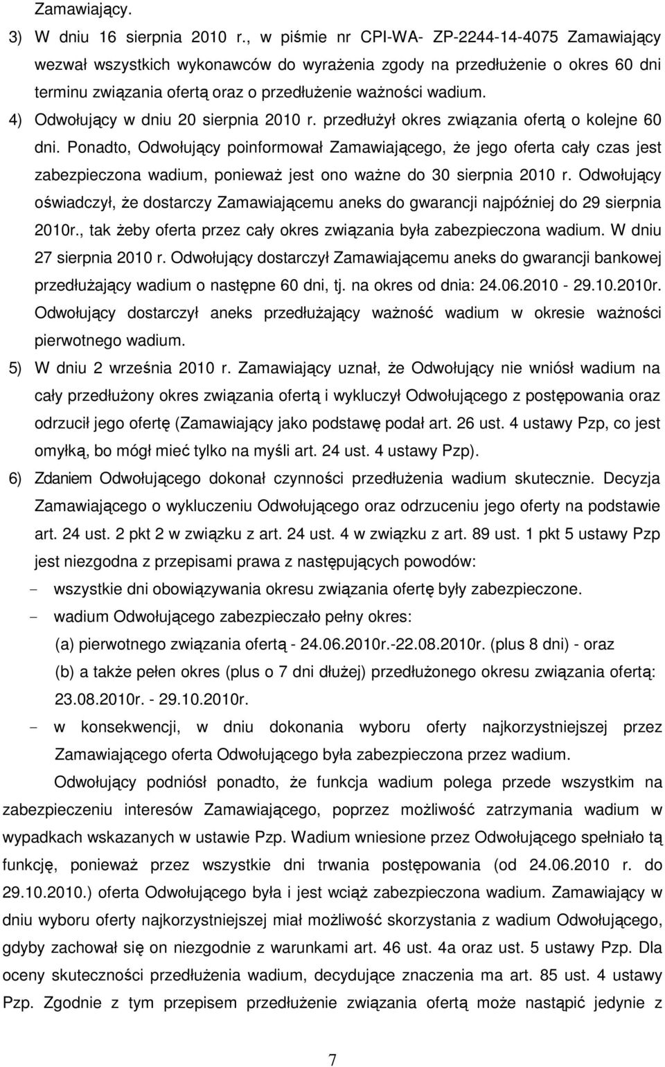 4) Odwołujący w dniu 20 sierpnia 2010 r. przedłuŝył okres związania ofertą o kolejne 60 dni.