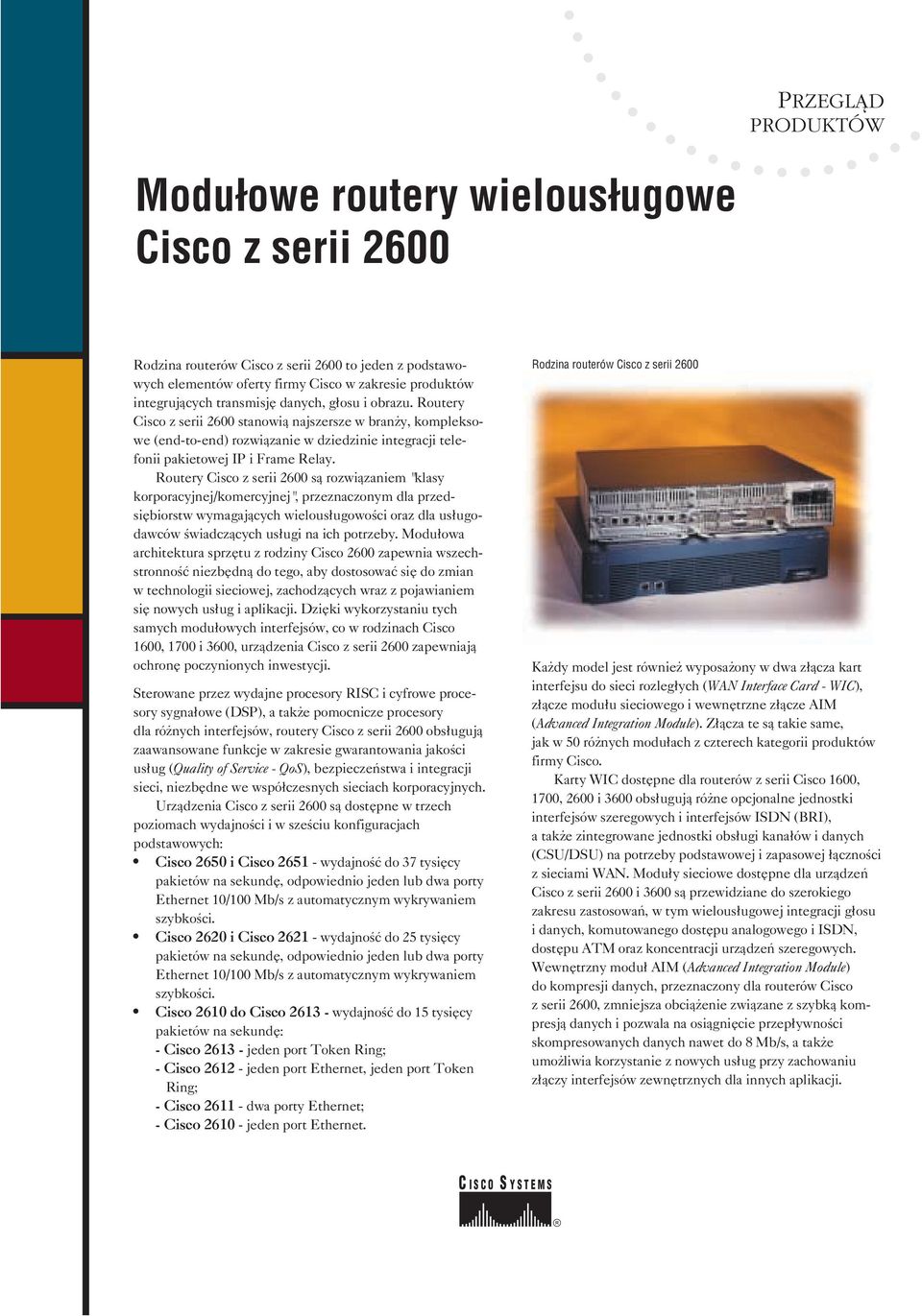 Routery z serii 600 s¹ rozwi¹zaniem "klasy korporacyjnej/komercyjnej", przeznaczonym dla przedsiêbiorstw wymagaj¹cych wielous³ugowoœci oraz dla us³ugodawców œwiadcz¹cych us³ugi na ich potrzeby.