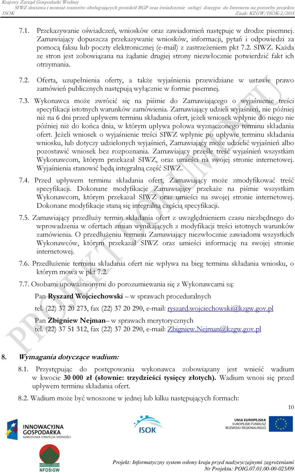 Każda ze stron jest zobowiązana na żądanie drugiej strony niezwłocznie potwierdzić fakt ich otrzymania. 7.2.