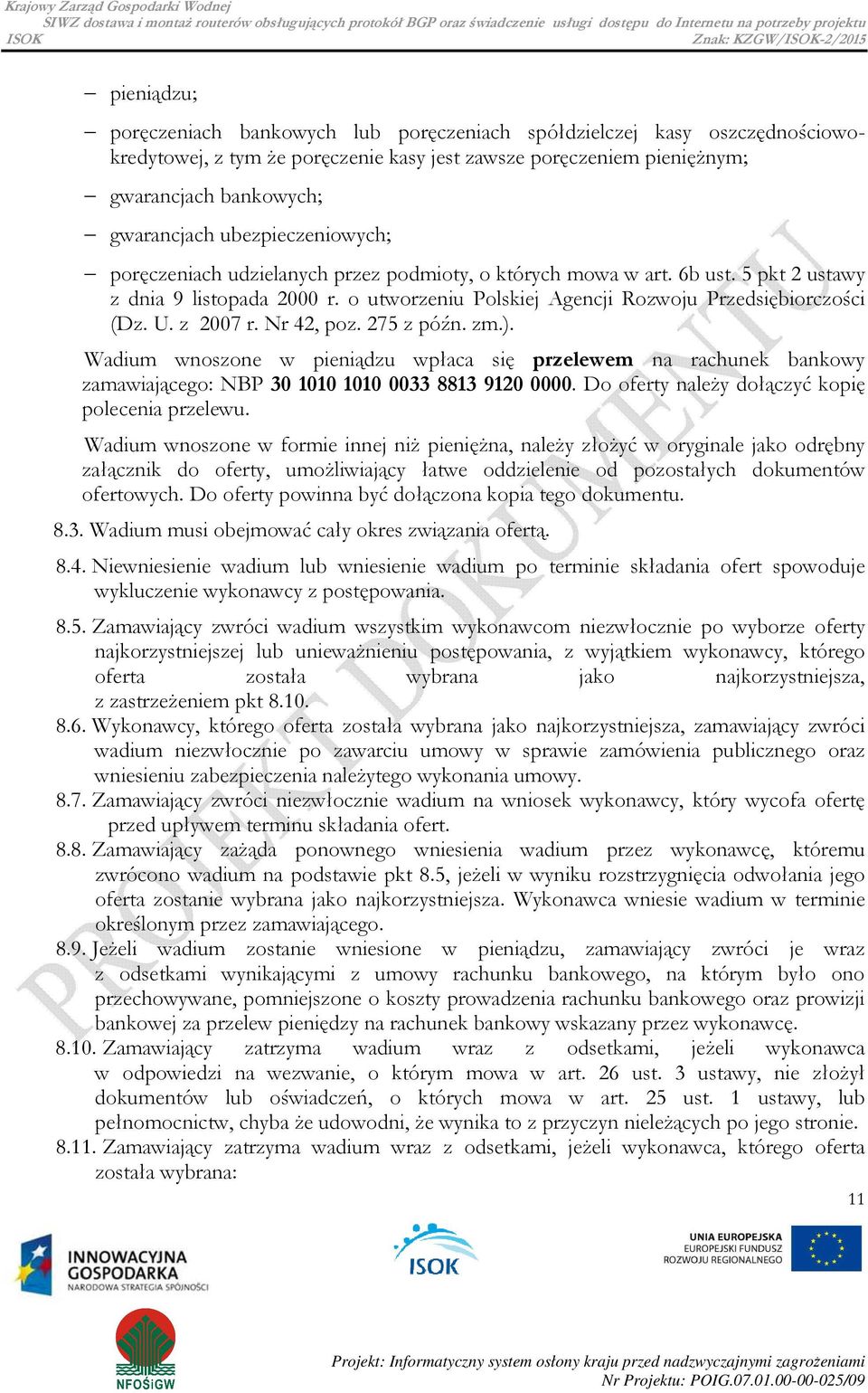 z 2007 r. Nr 42, poz. 275 z późn. zm.). Wadium wnoszone w pieniądzu wpłaca się przelewem na rachunek bankowy zamawiającego: NBP 30 1010 1010 0033 8813 9120 0000.