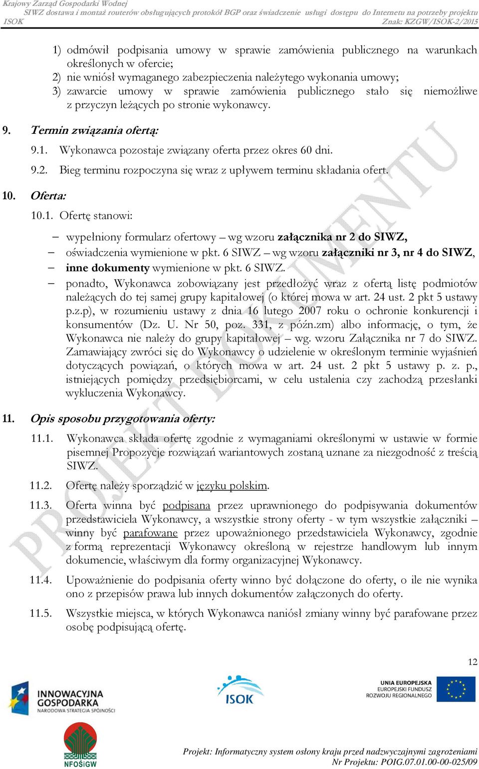 Bieg terminu rozpoczyna się wraz z upływem terminu składania ofert. 10. Oferta: 10.1. Ofertę stanowi: wypełniony formularz ofertowy wg wzoru załącznika nr 2 do SIWZ, oświadczenia wymienione w pkt.