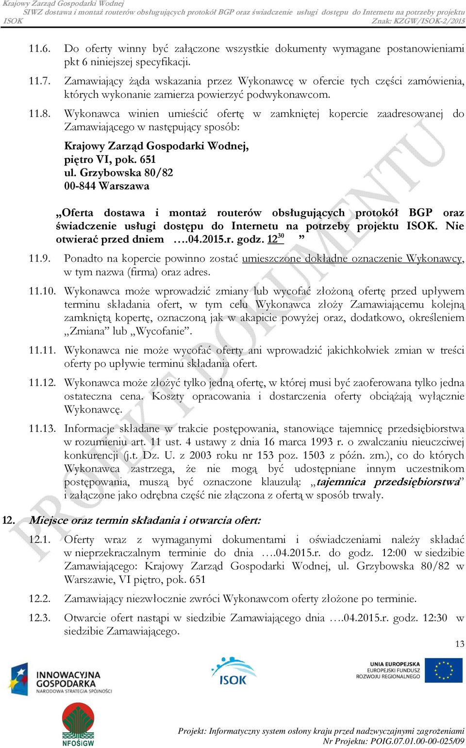 Wykonawca winien umieścić ofertę w zamkniętej kopercie zaadresowanej do Zamawiającego w następujący sposób: Krajowy Zarząd Gospodarki Wodnej, piętro VI, pok. 651 ul.