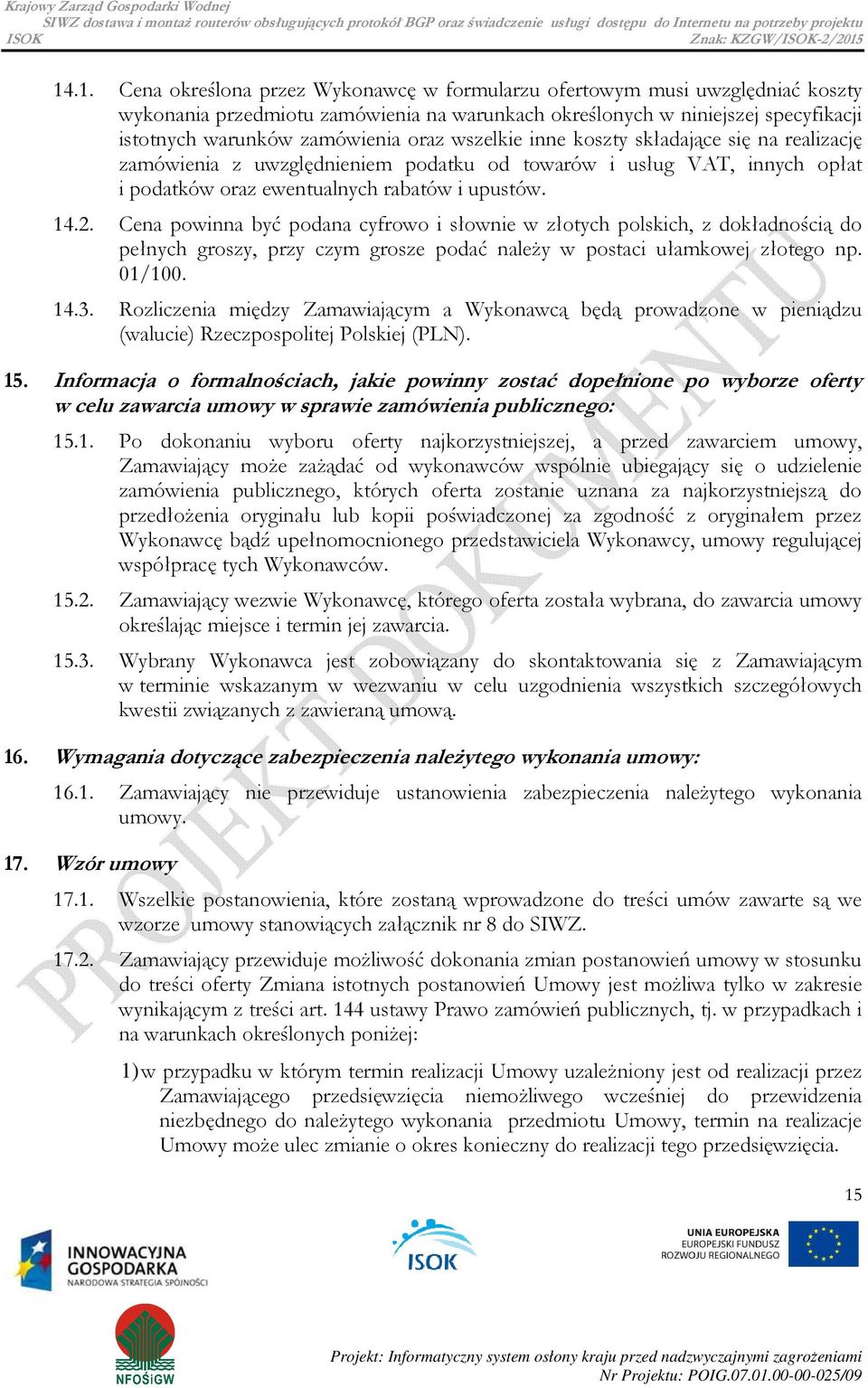 Cena powinna być podana cyfrowo i słownie w złotych polskich, z dokładnością do pełnych groszy, przy czym grosze podać należy w postaci ułamkowej złotego np. 01/100. 14.3.