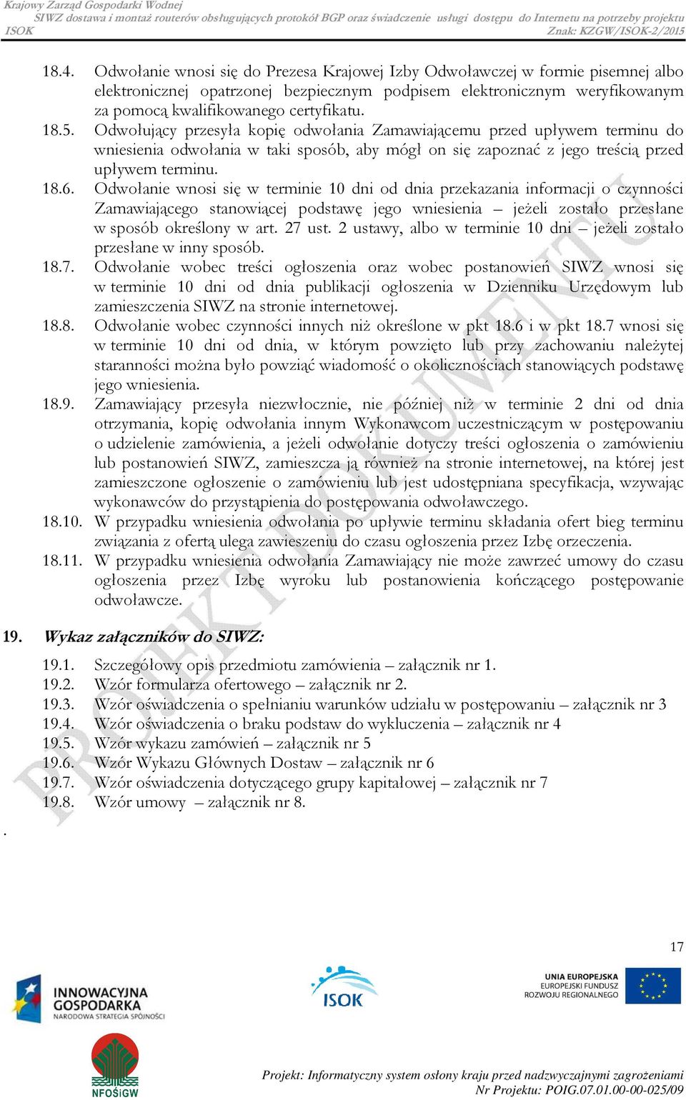 Odwołanie wnosi się w terminie 10 dni od dnia przekazania informacji o czynności Zamawiającego stanowiącej podstawę jego wniesienia jeżeli zostało przesłane w sposób określony w art. 27 ust.