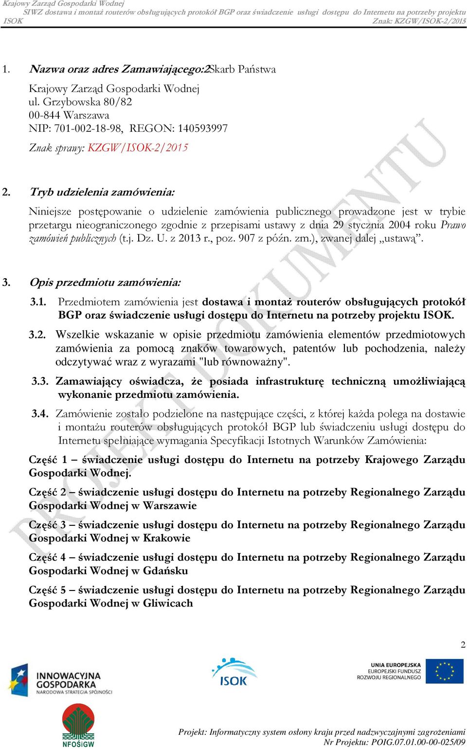 Prawo zamówień publicznych (t.j. Dz. U. z 2013 r., poz. 907 z późn. zm.), zwanej dalej ustawą. 3. Opis przedmiotu zamówienia: 3.1. Przedmiotem zamówienia jest dostawa i montaż routerów obsługujących protokół BGP oraz świadczenie usługi dostępu do Internetu na potrzeby projektu.