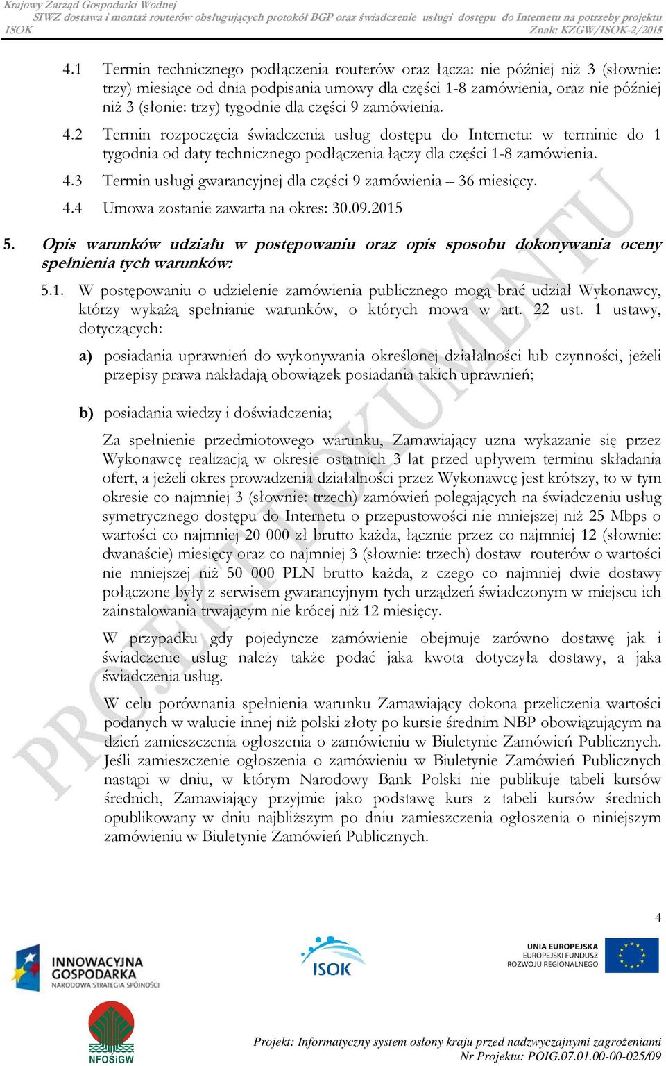 4.4 Umowa zostanie zawarta na okres: 30.09.2015 5. Opis warunków udziału w postępowaniu oraz opis sposobu dokonywania oceny spełnienia tych warunków: 5.1. W postępowaniu o udzielenie zamówienia publicznego mogą brać udział Wykonawcy, którzy wykażą spełnianie warunków, o których mowa w art.