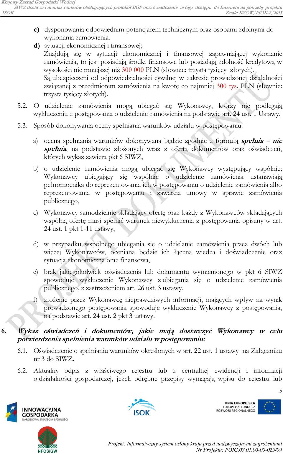 wysokości nie mniejszej niż 300 000 PLN (słownie: trzysta tysięcy złotych).