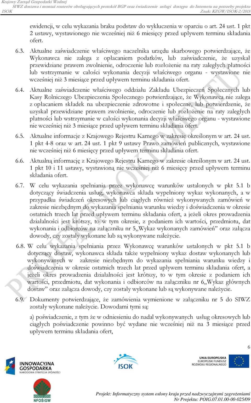 lub rozłożenie na raty zaległych płatności lub wstrzymanie w całości wykonania decyzji właściwego organu - wystawione nie wcześniej niż 3 miesiące przed upływem terminu składania ofert. 6.4.