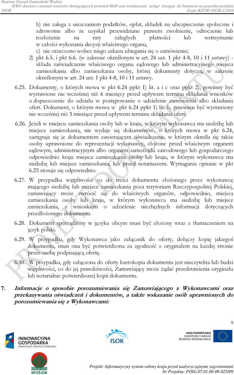 1 pkt 4-8, 10 i 11 ustawy) - składa zaświadczenie właściwego organu sądowego lub administracyjnego miejsca zamieszkania albo zamieszkania osoby, której dokumenty dotyczą, w zakresie określonym w art.