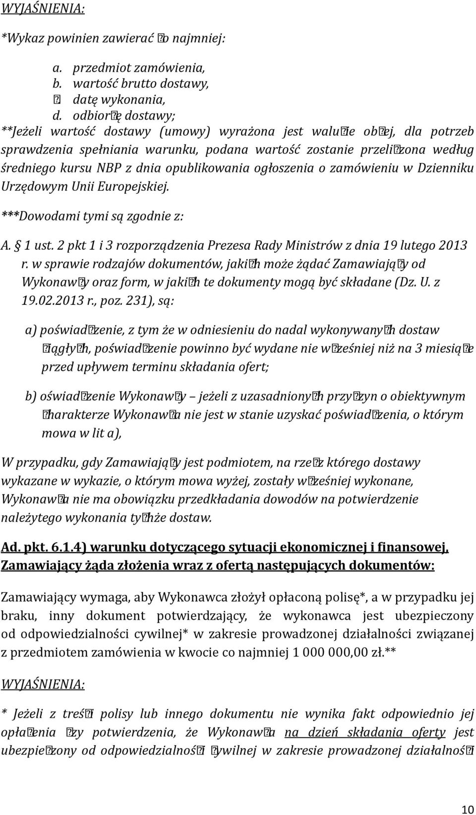 opublikowania ogłoszenia o zamówieniu w Dzienniku Urzędowym Unii Europejskiej. ***Dowodami tymi są zgodnie z: A. 1 ust. 2 pkt 1 i 3 rozporządzenia Prezesa Rady Ministrów z dnia 19 lutego 2013 r.