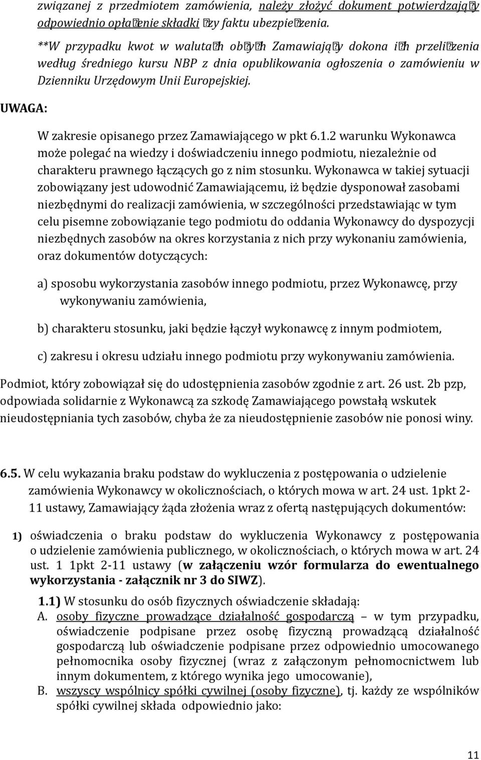 W zakresie opisanego przez Zamawiającego w pkt 6.1.2 warunku Wykonawca moz e polegac na wiedzy i dos wiadczeniu innego podmiotu, niezalez nie od charakteru prawnego łączących go z nim stosunku.