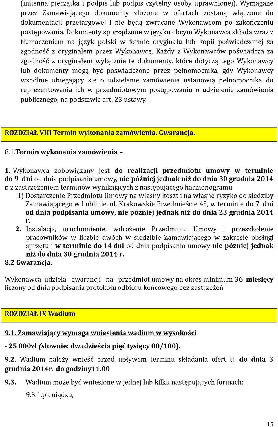 Dokumenty sporządzone w języku obcym Wykonawca składa wraz z tłumaczeniem na język polski w formie oryginału lub kopii pos wiadczonej za zgodnos c z oryginałem przez Wykonawcę.