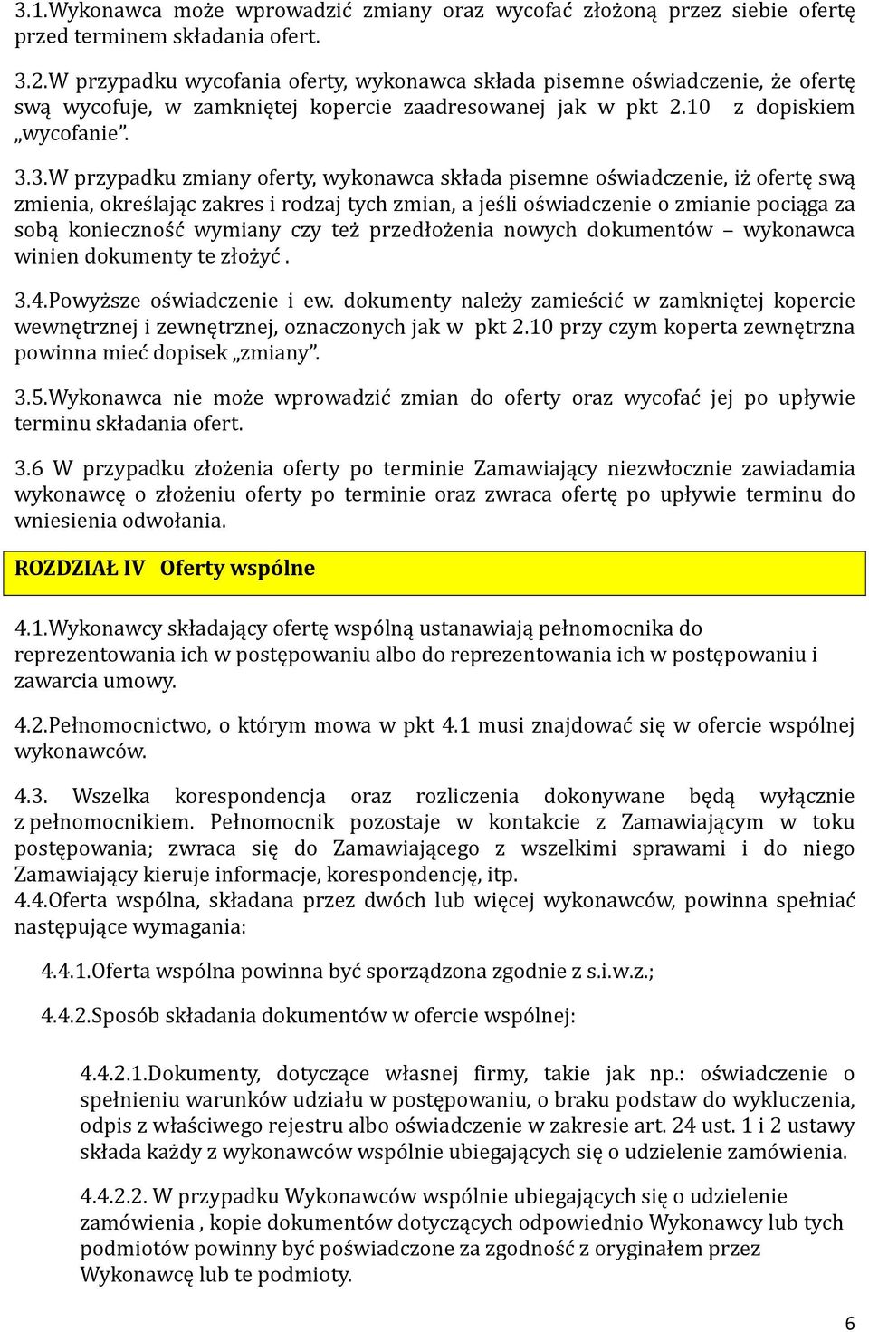 3.W przypadku zmiany oferty, wykonawca składa pisemne os wiadczenie, iz ofertę swą zmienia, okres lając zakres i rodzaj tych zmian, a jes li os wiadczenie o zmianie pociąga za sobą koniecznos c