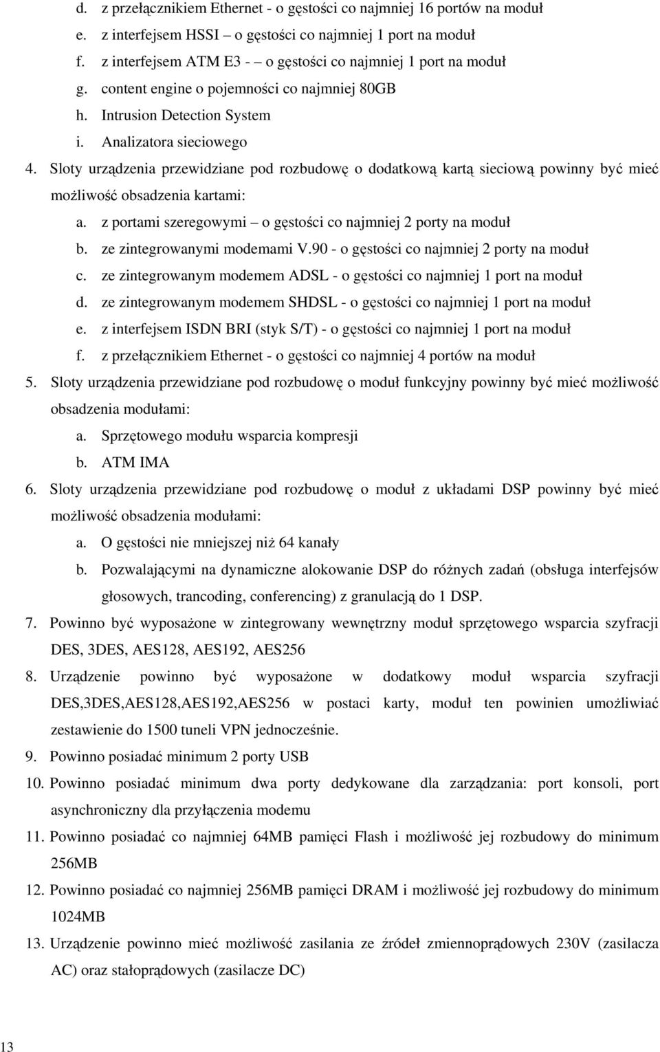 Sloty urządzenia przewidziane pod rozbudowę o dodatkową kartą sieciową powinny być mieć możliwość obsadzenia kartami: a. z portami szeregowymi o gęstości co najmniej 2 porty na moduł b.