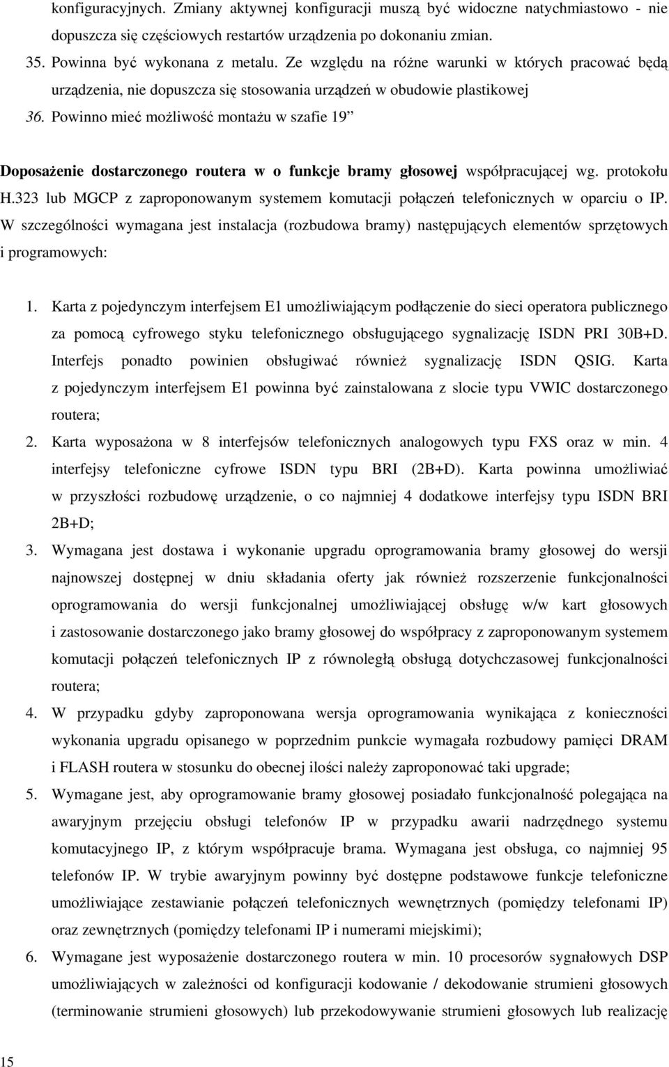 Powinno mieć możliwość montażu w szafie 19 Doposażenie dostarczonego routera w o funkcje bramy głosowej współpracującej wg. protokołu H.