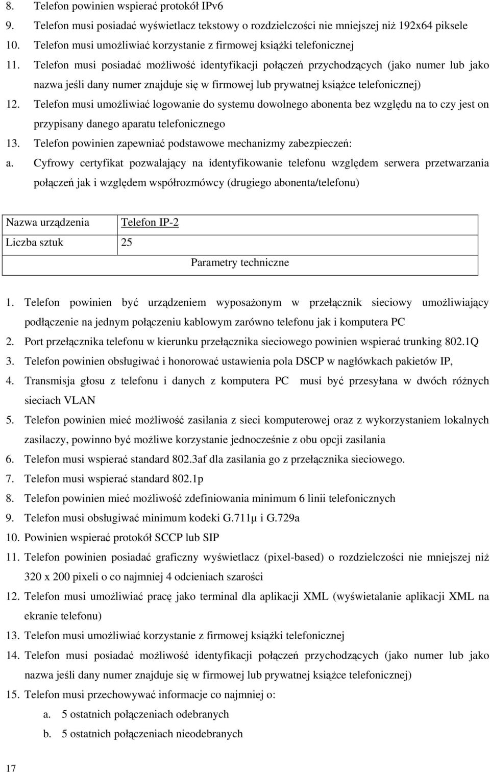 Telefon musi posiadać możliwość identyfikacji połączeń przychodzących (jako numer lub jako nazwa jeśli dany numer znajduje się w firmowej lub prywatnej książce telefonicznej) 12.