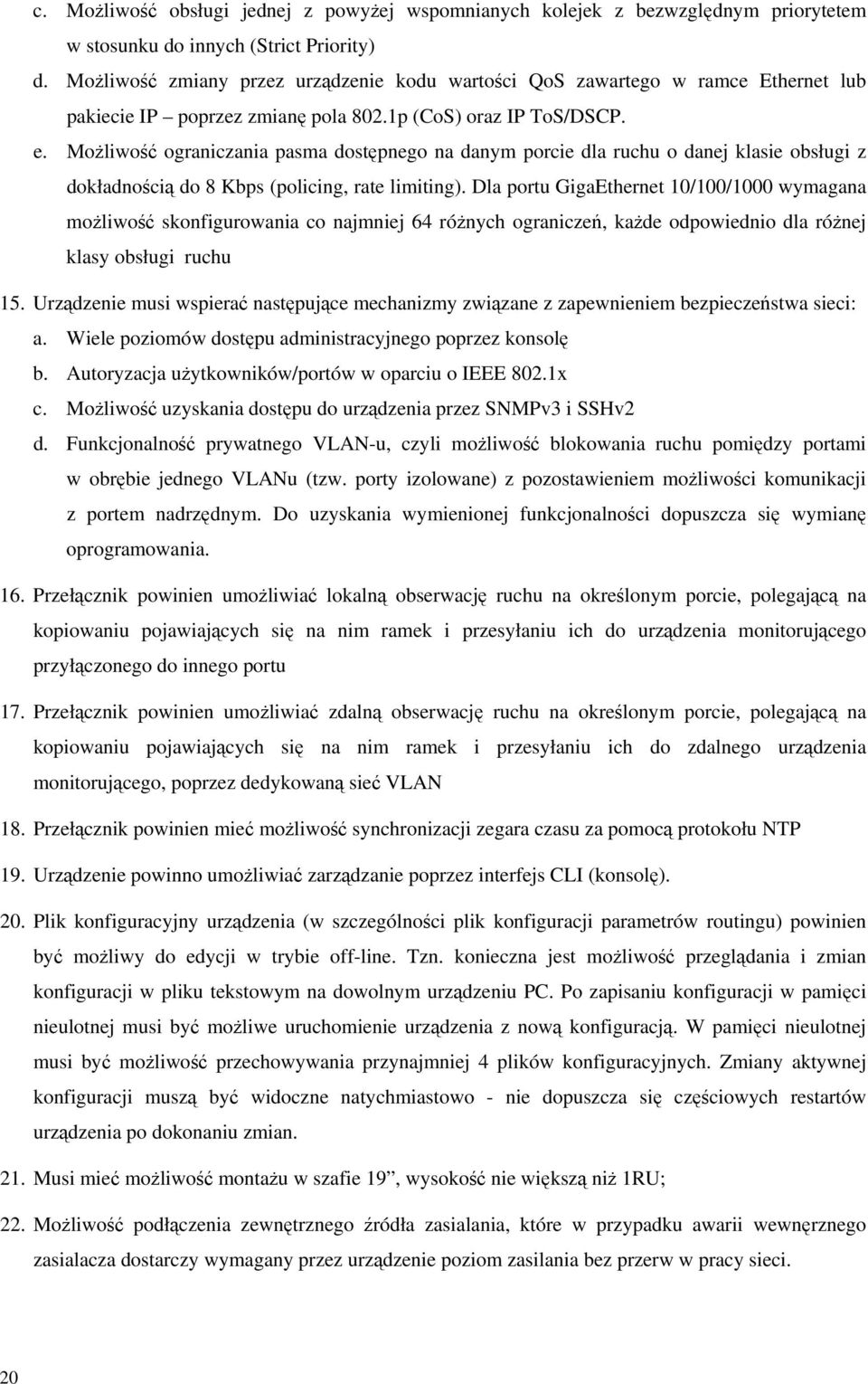 Możliwość ograniczania pasma dostępnego na danym porcie dla ruchu o danej klasie obsługi z dokładnością do 8 Kbps (policing, rate limiting).