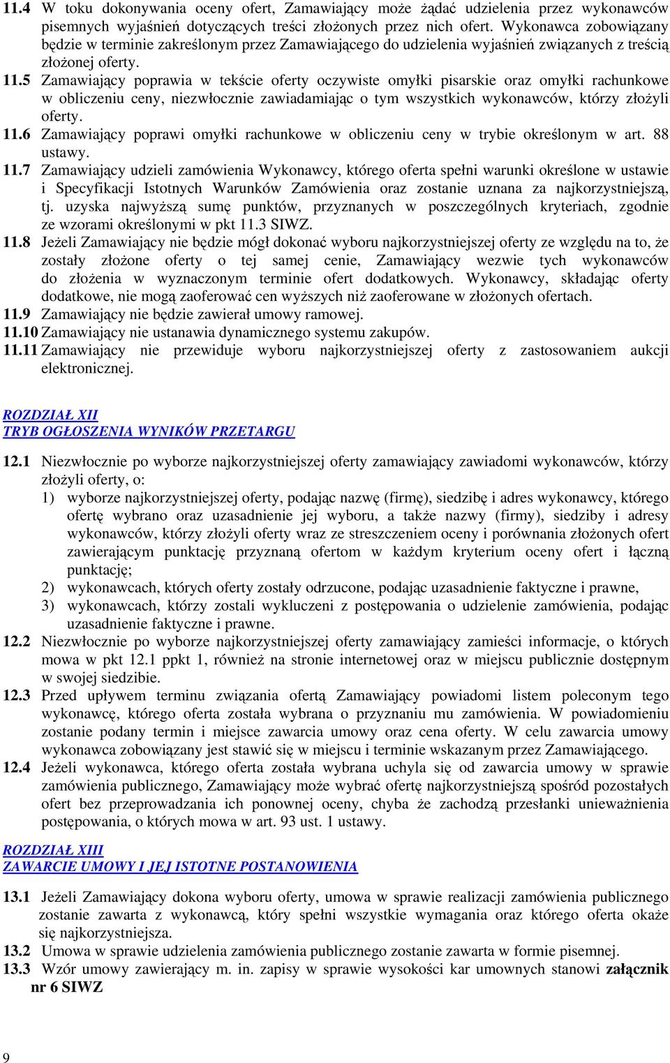 5 Zamawiający poprawia w tekście oferty oczywiste omyłki pisarskie oraz omyłki rachunkowe w obliczeniu ceny, niezwłocznie zawiadamiając o tym wszystkich wykonawców, którzy złożyli oferty. 11.