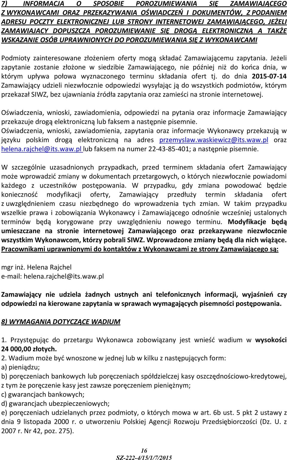 Zamawiającemu zapytania. Jeżeli zapytanie zostanie złożone w siedzibie Zamawiającego, nie później niż do końca dnia, w którym upływa połowa wyznaczonego terminu składania ofert tj.