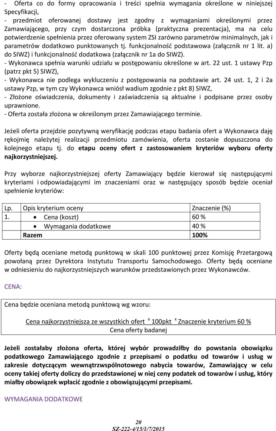 funkcjonalność podstawowa (załącznik nr 1 lit. a) do SIWZ) i funkcjonalność dodatkowa (załącznik nr 1a do SIWZ). - Wykonawca spełnia warunki udziału w postępowaniu określone w art. 22 ust.