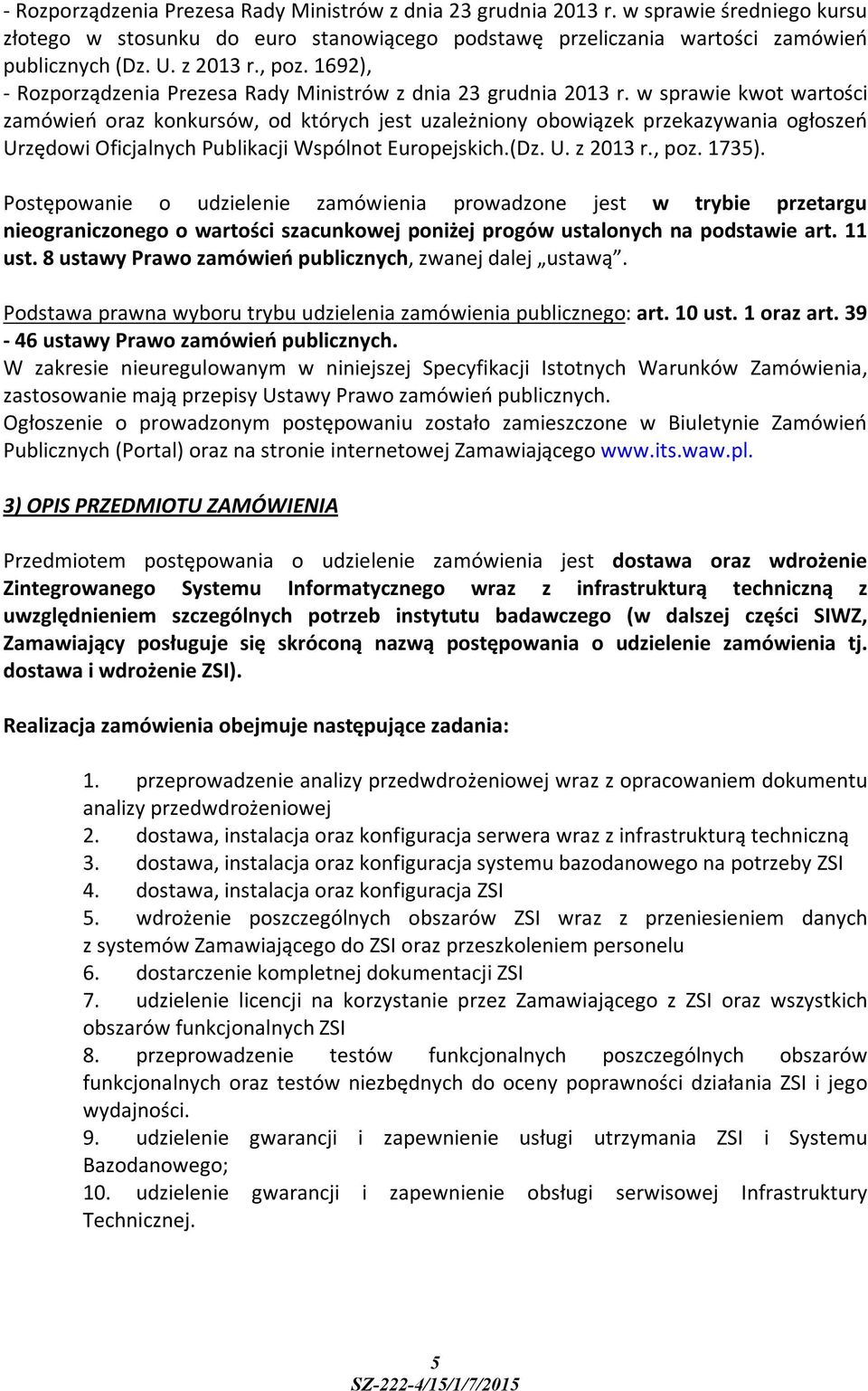 w sprawie kwot wartości zamówień oraz konkursów, od których jest uzależniony obowiązek przekazywania ogłoszeń Urzędowi Oficjalnych Publikacji Wspólnot Europejskich.(Dz. U. z 2013 r., poz. 1735).