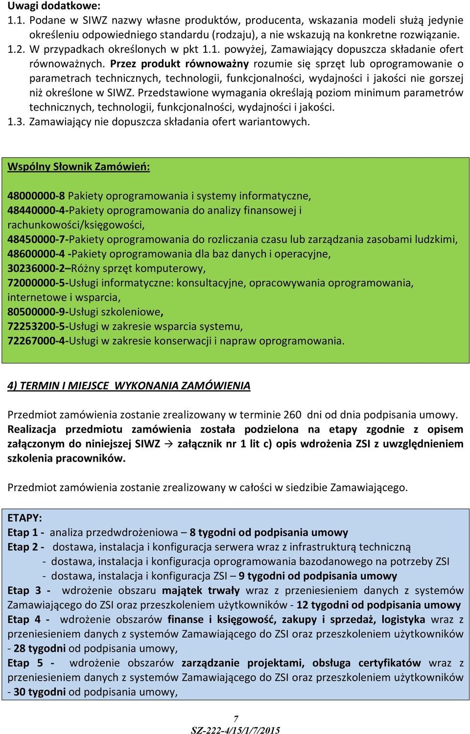 Przez produkt równoważny rozumie się sprzęt lub oprogramowanie o parametrach technicznych, technologii, funkcjonalności, wydajności i jakości nie gorszej niż określone w SIWZ.