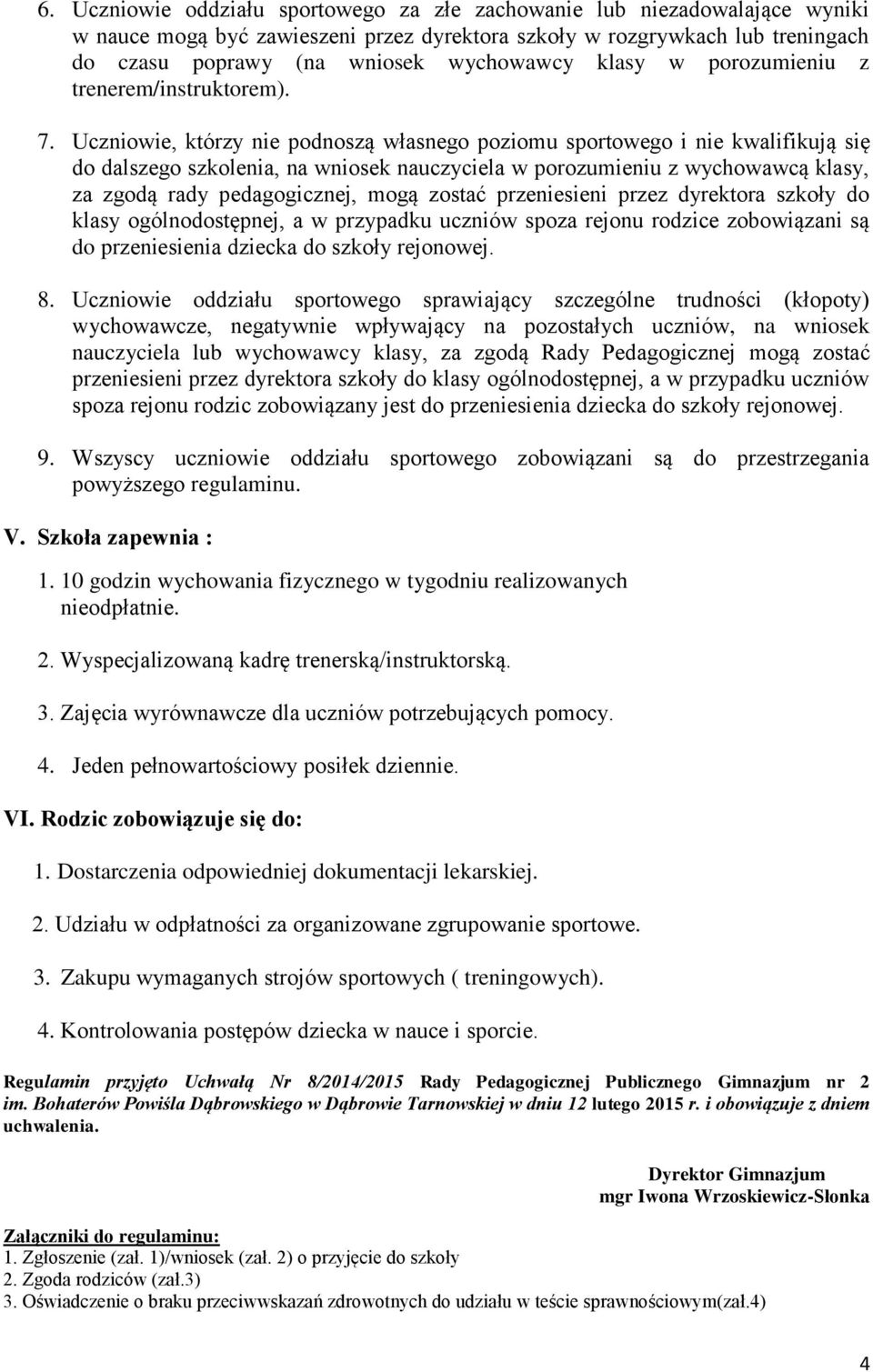 Uczniowie, którzy nie podnoszą własnego poziomu sportowego i nie kwalifikują się do dalszego szkolenia, na wniosek nauczyciela w porozumieniu z wychowawcą klasy, za zgodą rady pedagogicznej, mogą