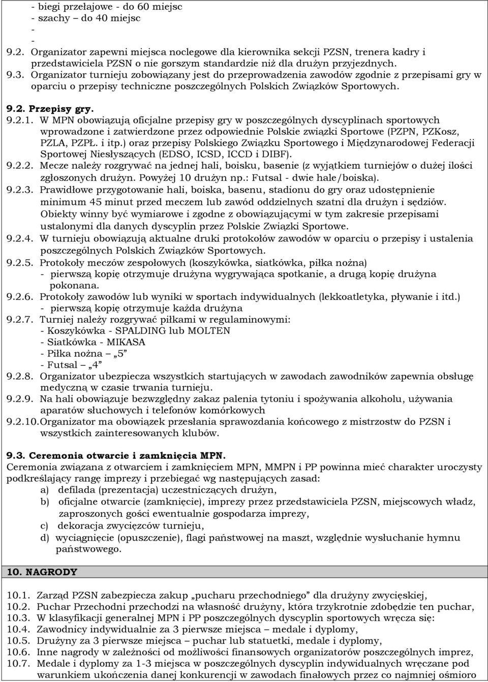 Organizator turnieju zobowiązany jest do przeprowadzenia zawodów zgodnie z przepisami gry w oparciu o przepisy techniczne poszczególnych Polskich Związków Sportowych. 9.2. Przepisy gry. 9.2.1.