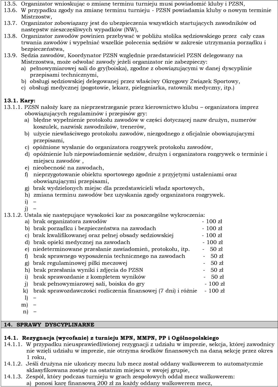 Organizator zawodów powinien przebywać w pobliżu stolika sędziowskiego przez cały czas trwania zawodów i wypełniać wszelkie polecenia sędziów w zakresie utrzymania porządku i bezpieczeństwa, 13.9.